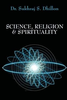 Science, Religion & Spirituality by Dhillon, Sukhraj S.