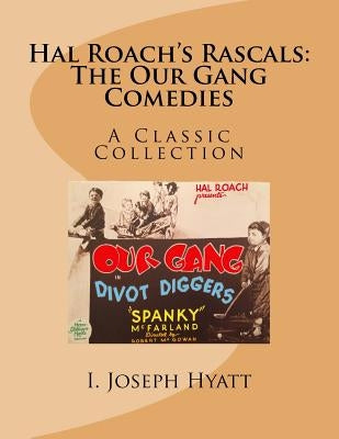 Hal Roach's Rascals: The Our Gang Comedies: A Classic Collection by Hyatt, I. Joseph
