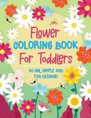 Flower Coloring Book For Toddlers: 30 Big, Simple & Fun Designs of Real Flowers for Kids Ages 2-4: Sunflowers, Daisies, Tulips, Lilies, Roses and More by Publishing, Creative Casita