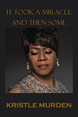 It Took a Miracle and Then Some by Murden, Kristle