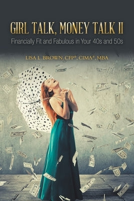 Girl Talk, Money Talk II: Financially Fit and Fabulous in your 40s and 50s by Brown Cfp(r) Cima(r) Mba, Lisa L.