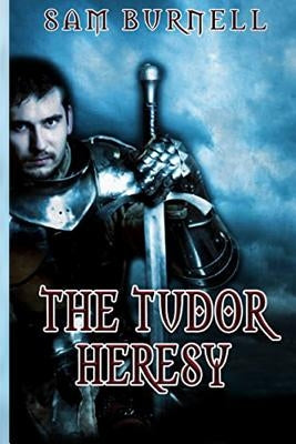 The Tudor Heresy: The Tudor Mystery Trials by Burnell, Sam