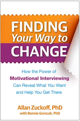 Finding Your Way to Change: How the Power of Motivational Interviewing Can Reveal What You Want and Help You Get There by Zuckoff, Allan