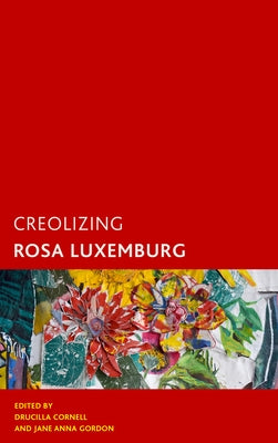Creolizing Rosa Luxemburg by Gordon, Jane Anna