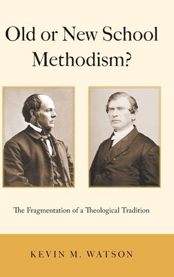 Old or New School Methodism?: The Fragmentation of a Theological Tradition by Watson, Kevin M.