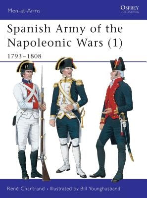 Spanish Army of the Napoleonic Wars (1): 1793-1808 by Chartrand, René