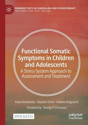 Functional Somatic Symptoms in Children and Adolescents: A Stress-System Approach to Assessment and Treatment by Kozlowska, Kasia