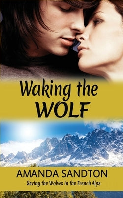 Waking the Wolf: Saving the Wolves in the French Alps by Sandton, Amanda