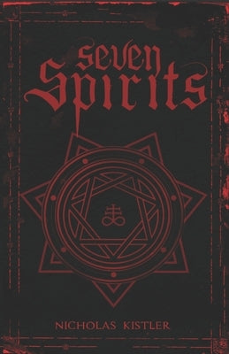 Seven Spirits: A Handbook of Entities From Angels and Fairies to Demons and the Dead by Kistler, Nicholas