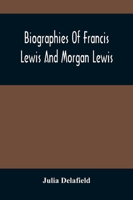 Biographies Of Francis Lewis And Morgan Lewis by Delafield, Julia