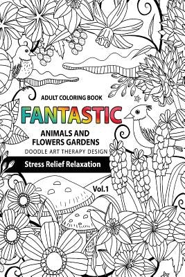 Fantastic Animals and Flowers Garden: Adult coloring book doodle art therapy design stress relief relaxation (garden coloring books for adults) by Garden Coloring Books for Adults