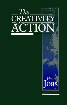 The Creativity of Action by Joas, Hans