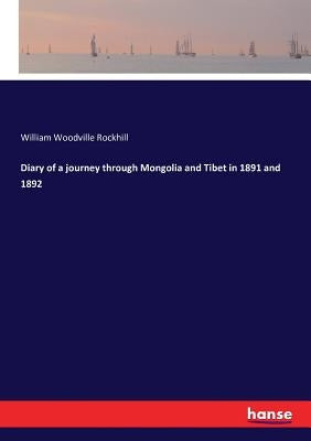 Diary of a journey through Mongolia and Tibet in 1891 and 1892 by Rockhill, William Woodville