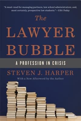The Lawyer Bubble: A Profession in Crisis by Harper, Steven J.