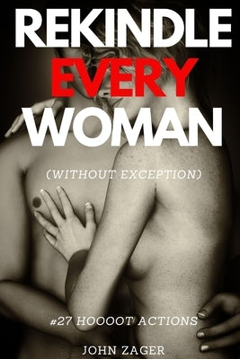 Sex: Rekindle Every Woman (without exception): #27 Hoooot Actions by Zager, John