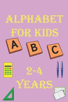 alphabet for kids 2-4 years: Alphabet Activity Book Tracing and Pen Control and Tracing, Wipe Clean Learning Books for kids by Pato, Kira