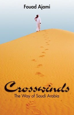 Crosswinds: The Way of Saudi Arabia by Ajami, Fouad