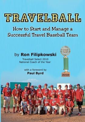 Travelball: How to Start and Manage a Successful Travel Baseball Team by Filipkowski, Ron