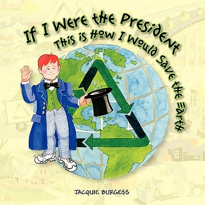 If I Were President, This Is How I Would Save the Earth by Burgess, Jacquie