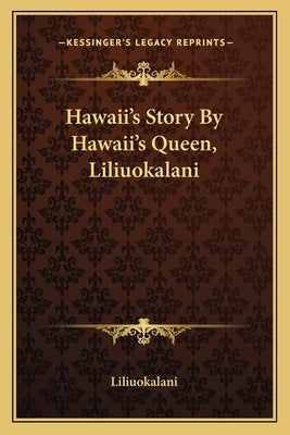 Hawaii's Story By Hawaii's Queen, Liliuokalani by Liliuokalani