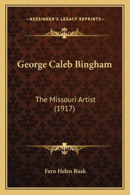 George Caleb Bingham: The Missouri Artist (1917) by Rusk, Fern Helen