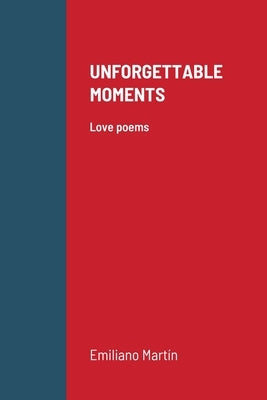 Unforgettable Moments: Love poems by Martin, Emiliano
