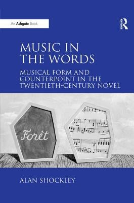 Music in the Words: Musical Form and Counterpoint in the Twentieth-Century Novel by Shockley, Alan
