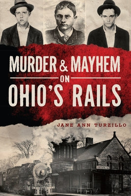 Murder & Mayhem on Ohio's Rails by Turzillo, Jane Ann