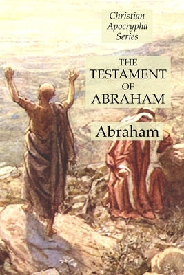 The Testament of Abraham: Christian Apocrypha Series by Abraham