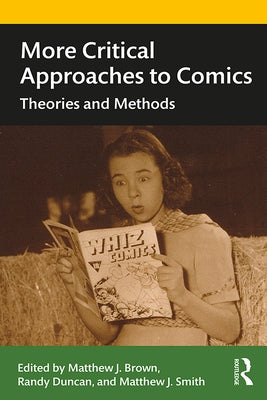 More Critical Approaches to Comics: Theories and Methods by Smith, Matthew J.