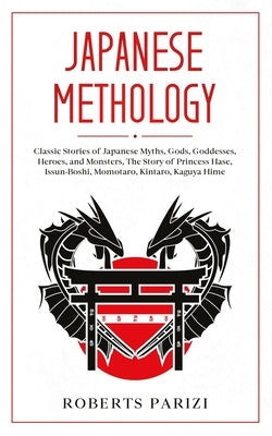 Japanese Mythology: Classic Stories of Japanese Myths, Gods, Goddesses, Heroes, and Monsters, The Story of Princess Hase, Issun-Boshi, Mom by Parizi, Roberts