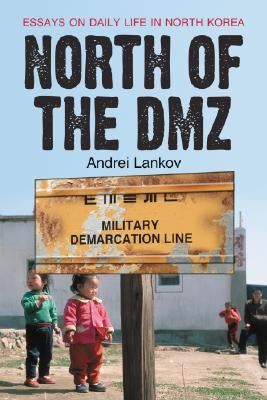 North of the DMZ: Essays on Daily Life in North Korea by Lankov, Andrei