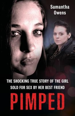 Pimped: The Shocking True Story of the Girl Sold for Sex by Her Best Friend by Owens, Samantha