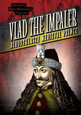 Vlad the Impaler: Bloodthirsty Medieval Prince by Shea, John M.