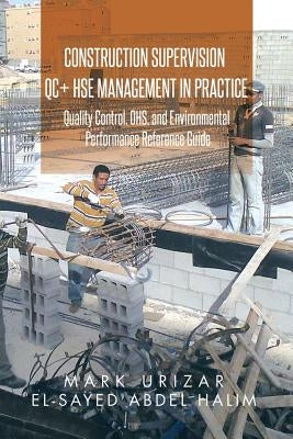 Construction Supervision QC + HSE Management in Practice: Quality Control, OHS, and Environmental Performance Reference Guide by Urizar, Mark