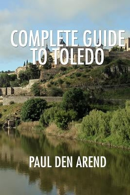 Complete Guide to Toledo by Den Arend, Paul