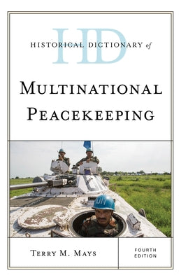 Historical Dictionary of Multinational Peacekeeping, Fourth Edition by Mays, Terry M.