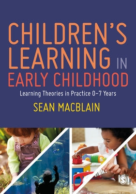 Children's Learning in Early Childhood: Learning Theories in Practice 0-7 Years by Macblain, Sean