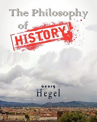 The Philosophy Of History by Hegel, Georg Wilhelm Friedrich