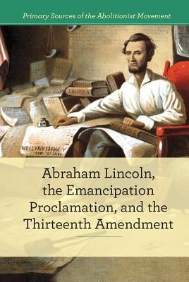 Abraham Lincoln, the Emancipation Proclamation, and the 13th Amendment by Best, B. J.