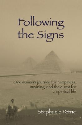 Following the Signs: One Woman's Journey for Happiness, Meaning, and the Quest for a Spiritual Life by Petrie, Stephanie