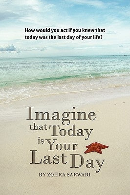 Imagine That Today Is Your Last Day by Sarwari, Zohra