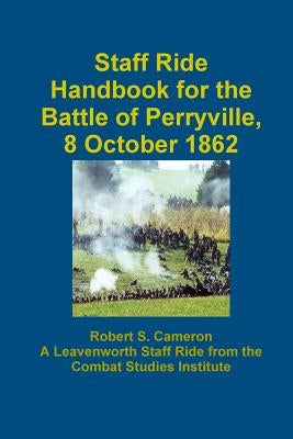 Staff Ride Handbook For The Battle Of Perryville, 8 October 1862 by Cameron, Robert S.