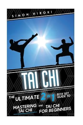 Tai Chi: The Ultimate 2 in 1 Guide to Mastering Tai Chi for Beginners and Tai Chi! by Hiroki, Simon