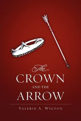 The Crown and the Arrow by Wigton, Valerie A.
