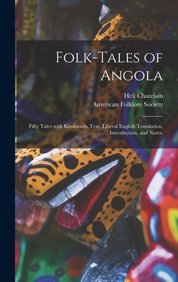 Folk-tales of Angola; Fifty Tales With Kimbundu Text, Liberal English Translation, Introduction, and Notes. by Chatelain, Heli 1859-1908