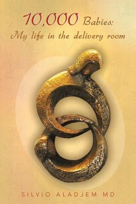 10,000 Babies: My life in the delivery room by Aladjem, Silvio