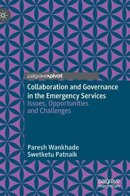 Collaboration and Governance in the Emergency Services: Issues, Opportunities and Challenges by Wankhade, Paresh