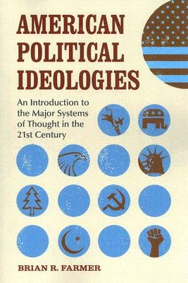 American Political Ideologies: An Introduction to the Major Systems of Thought in the 21st Century by Farmer, Brian R.