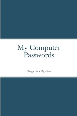 My Computer Passwords by Ogholoh, Osagie